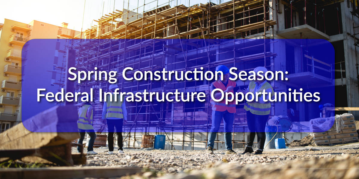 Spring Construction Season: Federal Infrastructure Opportunities Are Here