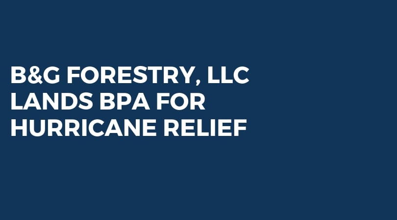 B&G Forestry, LLC Lands BPA for Hurricane Relief in the Southeast