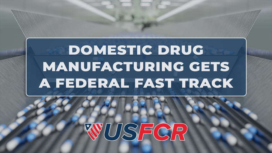 Domestic Drug Manufacturing Gets a Federal Fast Track- What Contractors Need to Know