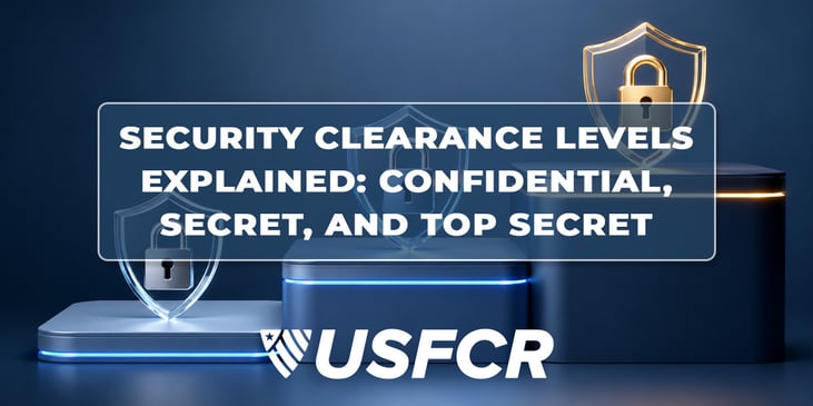 Security Clearance Levels Explained- Confidential, Secret, and Top Secret