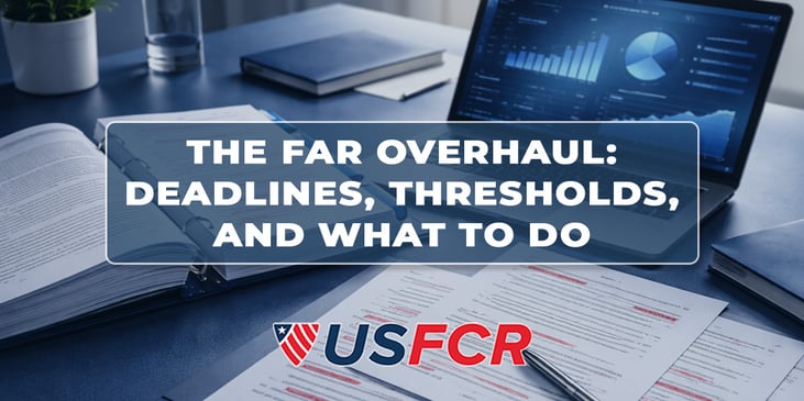 The FAR Overhaul- Deadlines, Thresholds, and What to Do