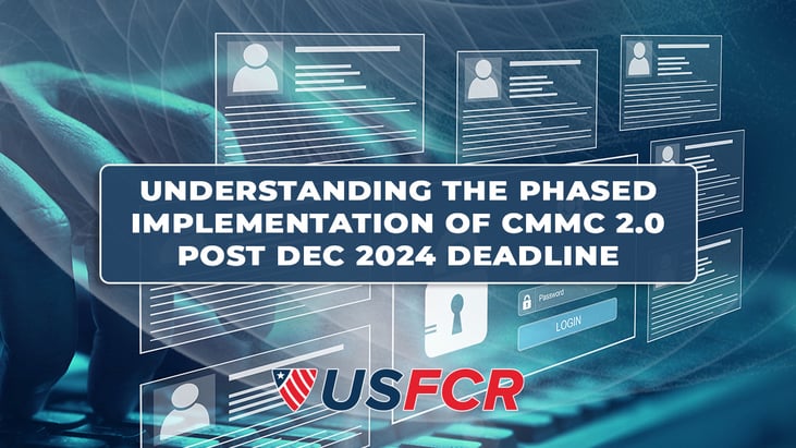 Understanding the Phased Implementation of CMMC 2.0 Post Dec 2024 Deadline